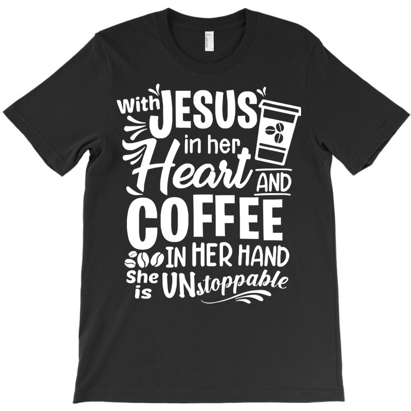 God T Shirt With Jesus In Her Heart And Coffee In Her Hand She Is Unst T-shirt | Artistshot