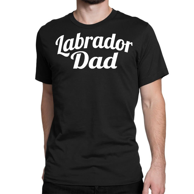 Labrador Dad Gifts T Shirt Labrador D A D T Shirt Classic T-shirt | Artistshot