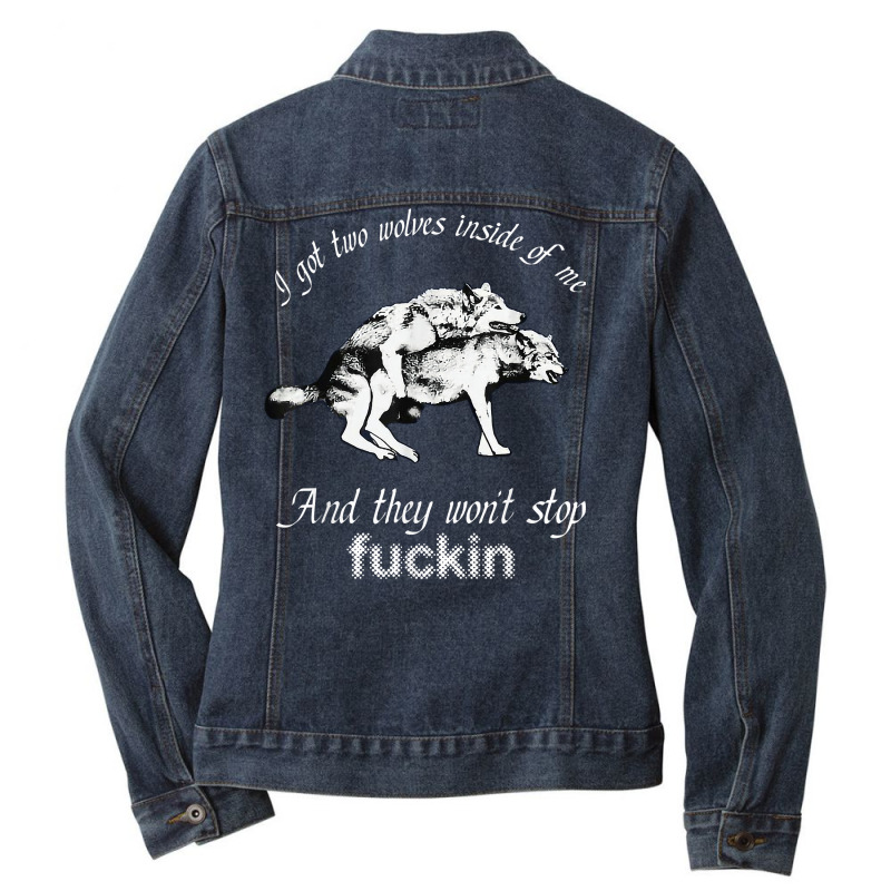 I Got Two Wolves Inside Of Me And They Won't Stop Fuckin' T Shirt Ladies Denim Jacket by susanzqbraigu | Artistshot