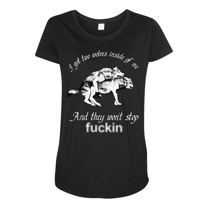 I Got Two Wolves Inside Of Me And They Won't Stop Fuckin' T Shirt Maternity Scoop Neck T-shirt by susanzqbraigu | Artistshot