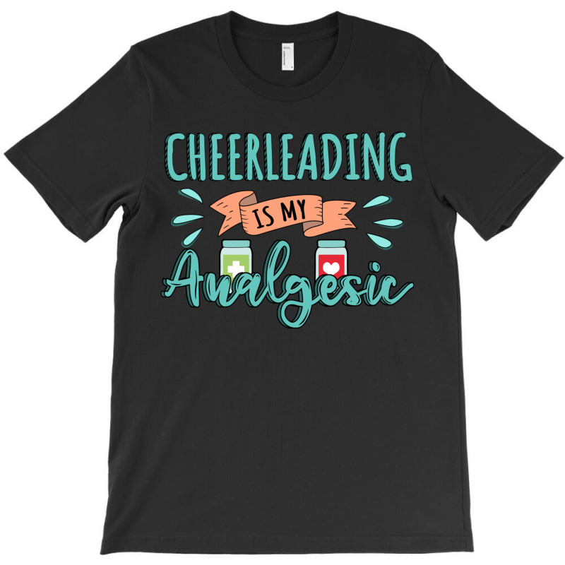 Cheerleading Is My Analgesic Design Quote T-Shirt by Maria_Jezierski | Artistshot