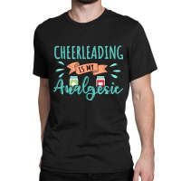 Cheerleading Is My Analgesic Design Quote Classic T-shirt | Artistshot