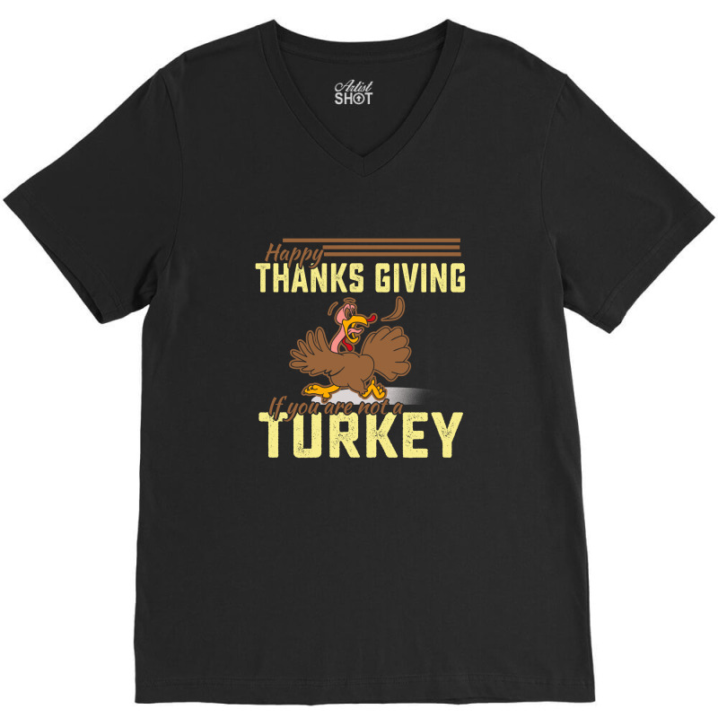 Happy Thanksgiving If You Are Not A Turkey V-Neck Tee by cogentprint | Artistshot