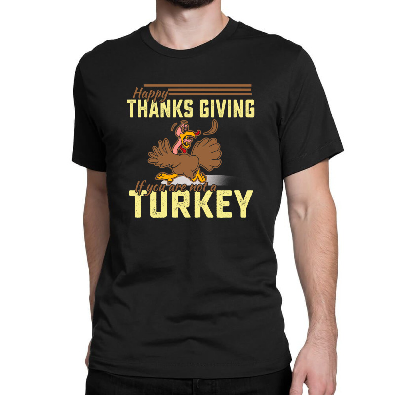 Happy Thanksgiving If You Are Not A Turkey Classic T-shirt by cogentprint | Artistshot