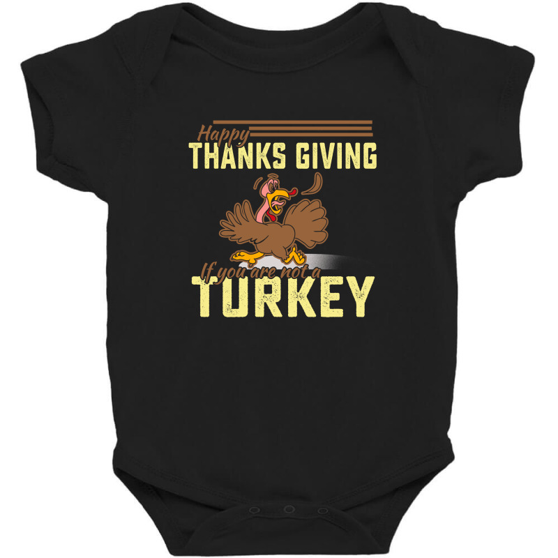 Happy Thanksgiving If You Are Not A Turkey Baby Bodysuit by cogentprint | Artistshot