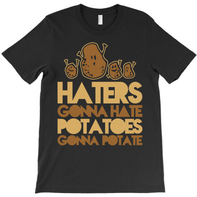 Haters Gonna Hate Potatoes Gonna Potate T-shirt Designed By Antoni Yahya