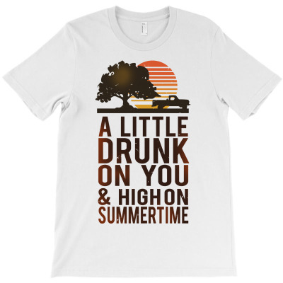 A Little Drunk On You And High On Summertime T-shirt Designed By Antoni Yahya