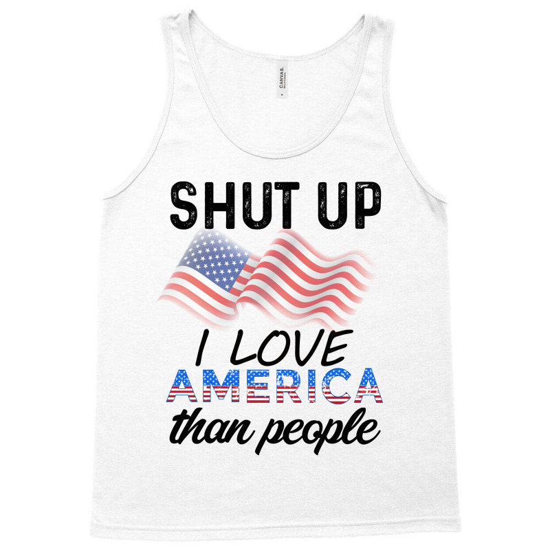 Shut Up I Love American Than People Tank Top by cogentprint | Artistshot