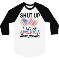 Shut Up I Love American Than People 3/4 Sleeve Shirt | Artistshot