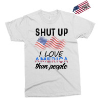 Shut Up I Love American Than People Exclusive T-shirt | Artistshot