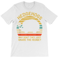 Hedgehogs Why Don't They Just Share The Hedge T Shirt T-shirt | Artistshot