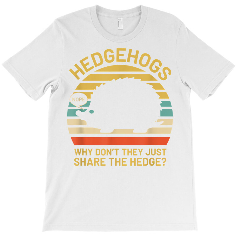 Hedgehogs Why Don't They Just Share The Hedge T Shirt T-shirt | Artistshot