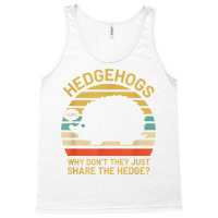 Hedgehogs Why Don't They Just Share The Hedge T Shirt Tank Top | Artistshot