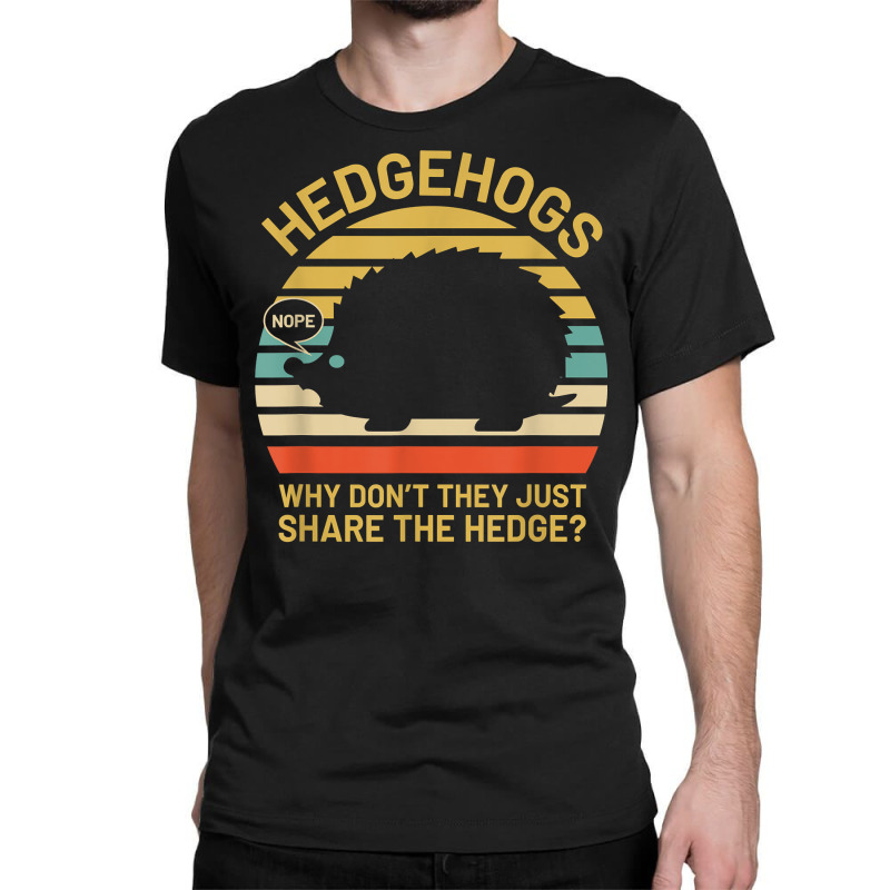 Hedgehogs Why Don't They Just Share The Hedge T Shirt Classic T-shirt | Artistshot