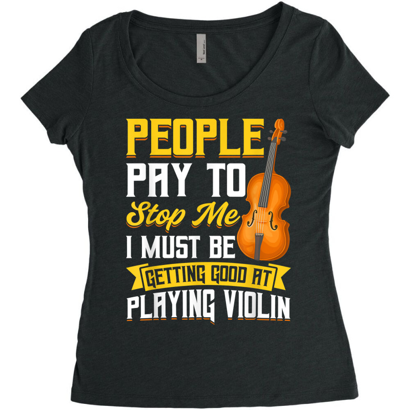 People Pay To Stop Me   Violin T Shirt Women's Triblend Scoop T-shirt by bendlelobeltzoer | Artistshot