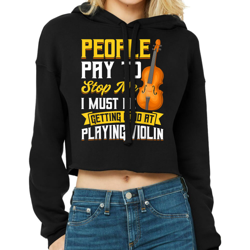 People Pay To Stop Me   Violin T Shirt Cropped Hoodie by bendlelobeltzoer | Artistshot