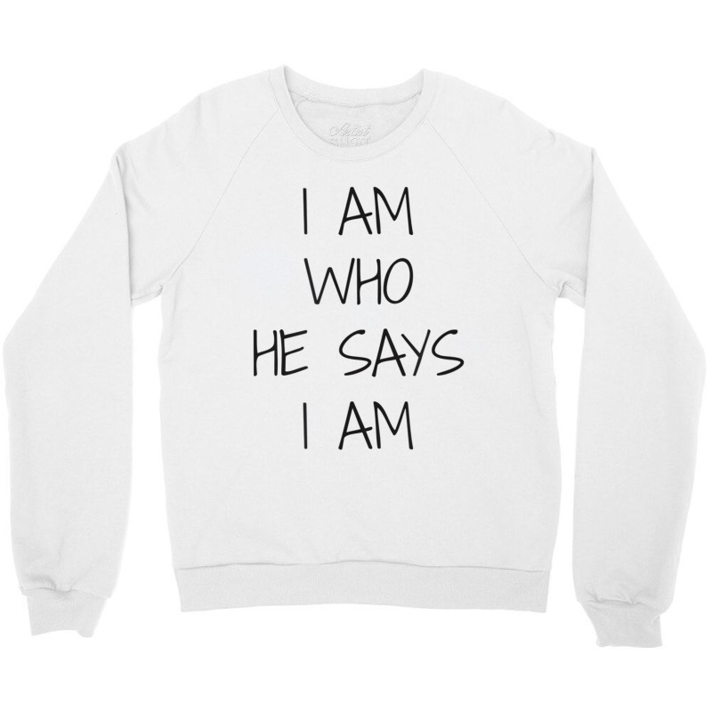 I Am Who He Says I Am Christian Statement Identity Funny Men Crewneck Sweatshirt | Artistshot