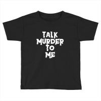 Murder Serial Killers Funny Toddler T-shirt | Artistshot