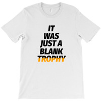 It Was Just A Blank Trophy T-shirt | Artistshot