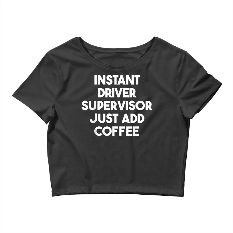 Instant Driver Supervisor Just Add Coffee T Shirt Crop Top by bendlelobeltzoer | Artistshot