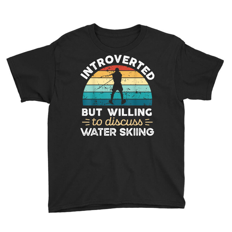 Introverted But Willing To Discuss Water Skiing T Shirt Youth Tee by bendlelobeltzoer | Artistshot