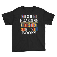 Its Not Hoarding If Its Books Bookshelf Book Hoarder T Shirt Youth Tee | Artistshot