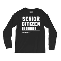 Senior Citizen Loading Old Senior Citizen T Shirt Long Sleeve Shirts | Artistshot