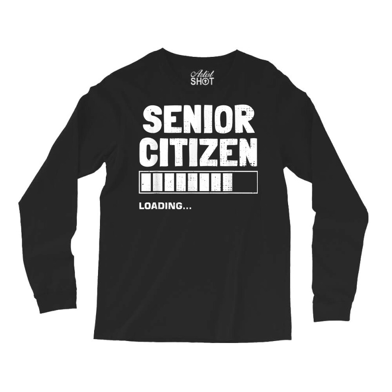 Senior Citizen Loading Old Senior Citizen T Shirt Long Sleeve Shirts | Artistshot