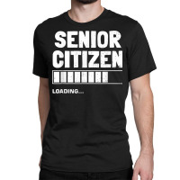 Senior Citizen Loading Old Senior Citizen T Shirt Classic T-shirt | Artistshot