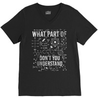 What Part Of Don't You Understand Teacher Science Teachers T Shirt V-neck Tee | Artistshot