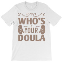 Womens Who's Your Doula T Shirt T-shirt | Artistshot