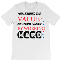 You Learned The Value Of Hard Work By Working Hard T Shirt T-shirt | Artistshot