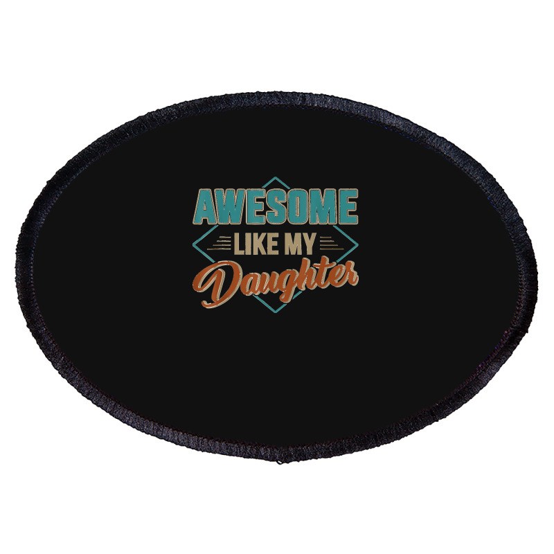 Awesome Like My Daughter For Dad On Father's Day Oval Patch | Artistshot