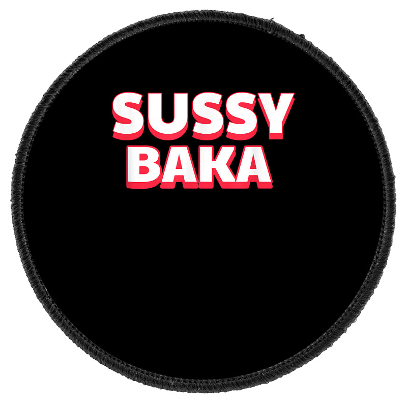 Custom Sussy Baka Funny Sus Meme T Shirt Round Patch By Swaratpoavonabil -  Artistshot