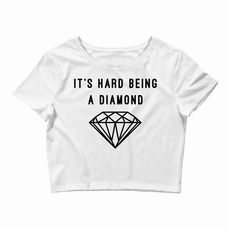 Its Hard Being A Diamond Crop Top | Artistshot