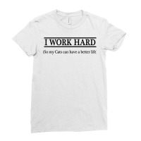 I Work Hard So My Cats Can Have A Better Life   T Shirt Ladies Fitted T-shirt | Artistshot