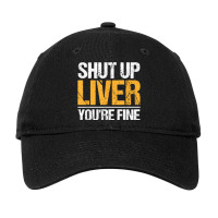 Shut Up Liver You're Fine Drinking Funny Alcohol Drinkers Character Vi Adjustable Cap | Artistshot