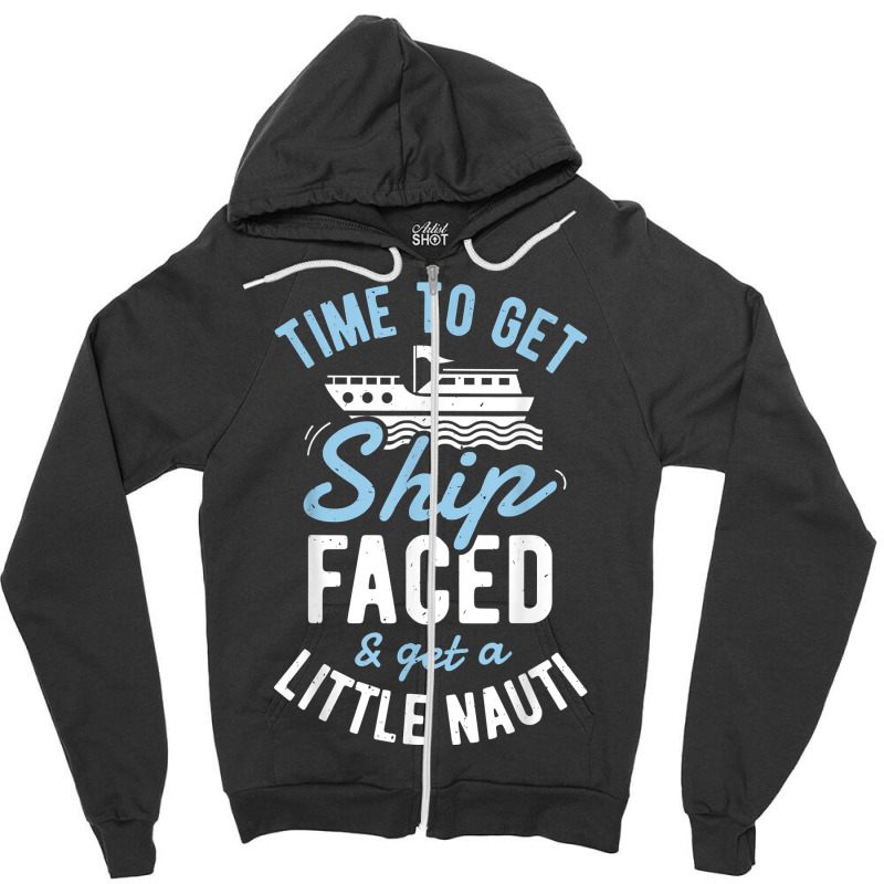 Time To Get Ship Faced And Get A Little Nauti T Shirt Cruise T Shirt Zipper Hoodie by beansidpeelleo | Artistshot