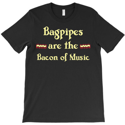 Bagpipes Is The Bacon Of Music Funny T Shirt T-shirt Designed By Hung