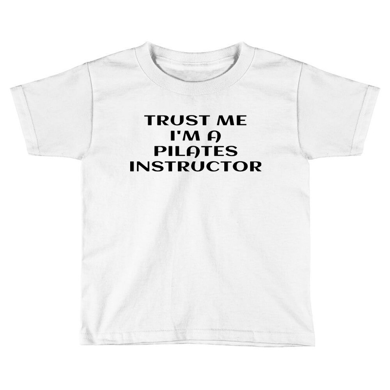 Trust Me Im A Pilates Toddler T-shirt by noadlex1212 | Artistshot