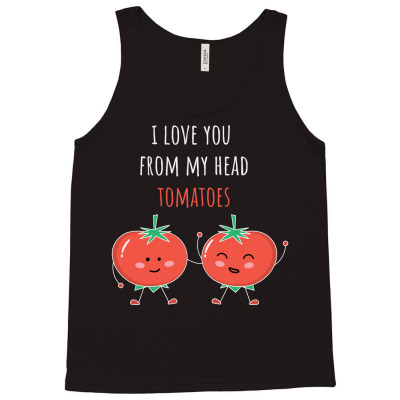 Tomato Shirt I Love You From My Head Tomatoes Funny Gift Tee Tank Top Designed By Danieart