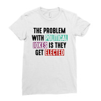 The Problem With Political Jokes Is They Get Elected Ladies Fitted T-shirt | Artistshot