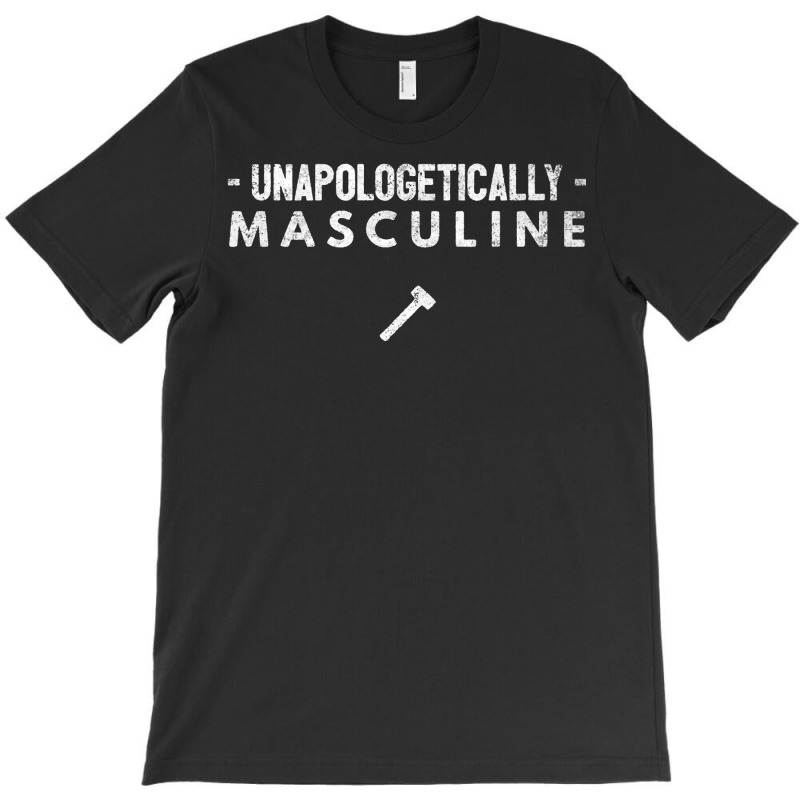 Unapologetically Masculine   Proud Manly Man Quote Strong Premium T Sh T-shirt | Artistshot