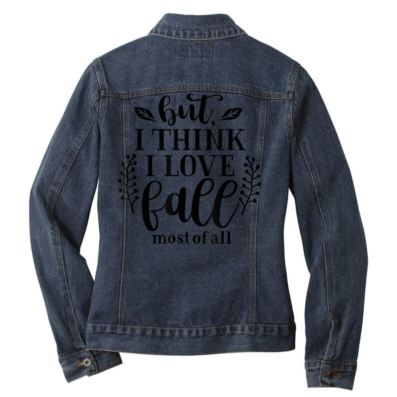 But I Think I Love Fall Most Of All Leaves Season T Shirt T Shirt Ladies Denim Jacket by caulkyuladdenrxi | Artistshot