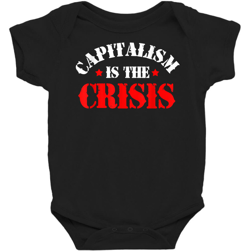 Capitalism Is The Crisis Socialism Leftist Anti Capitalism T Shirt Baby Bodysuit by swaratpoavonabil | Artistshot