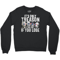 It's Only Treason If You Lose Founding Fathers 4th Of July Tank Top Crewneck Sweatshirt | Artistshot