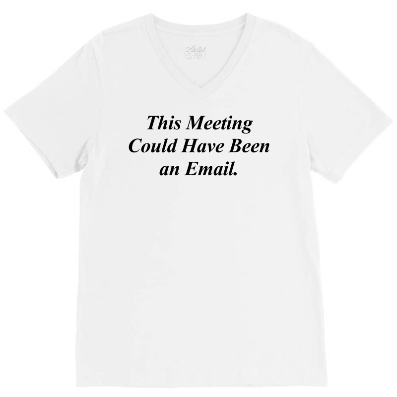 This Meeting Could Have Been An Email Funny V-neck Tee | Artistshot