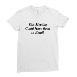 THIS MEETING COULD HAVE BEEN AN EMAIL FUNNY Ladies Fitted T-Shirt | Artistshot