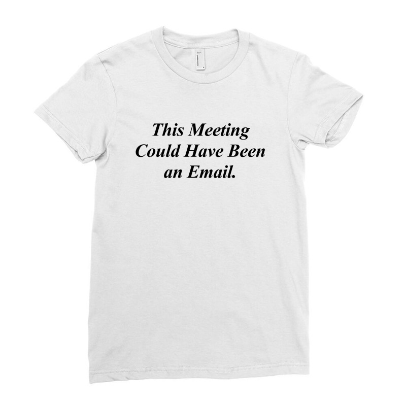 This Meeting Could Have Been An Email Funny Ladies Fitted T-shirt | Artistshot