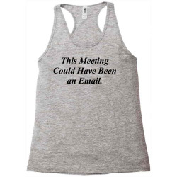 THIS MEETING COULD HAVE BEEN AN EMAIL FUNNY Racerback Tank | Artistshot